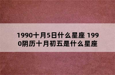 1990十月5日什么星座 1990阴历十月初五是什么星座